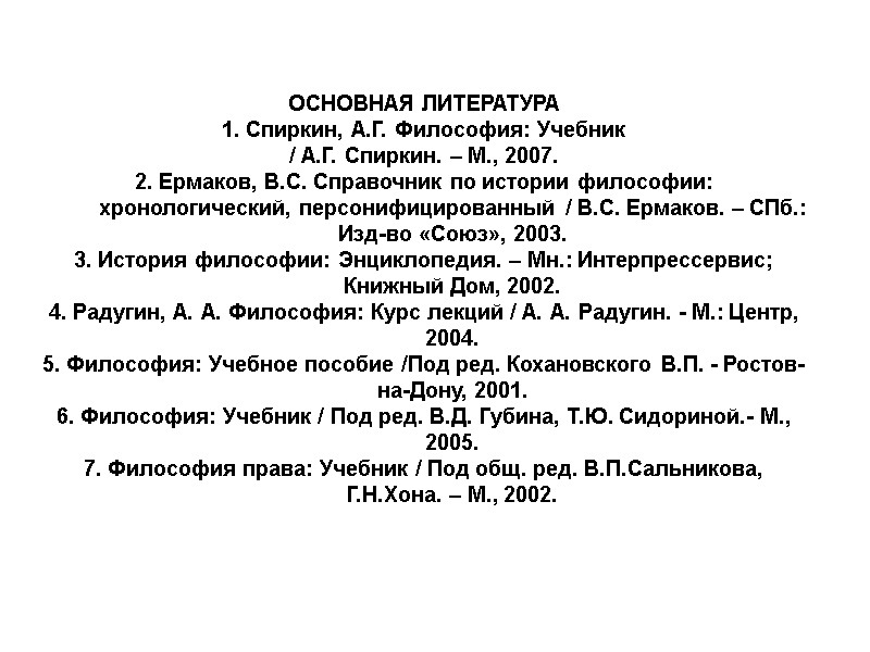ОСНОВНАЯ ЛИТЕРАТУРА 1. Спиркин, А.Г. Философия: Учебник  / А.Г. Спиркин. – М., 2007.